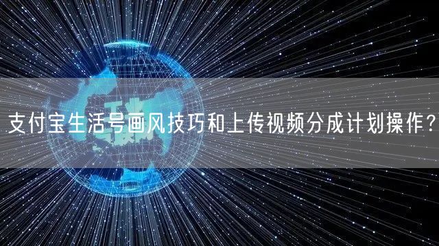 支付宝生活号画风技巧和上传视频分成计划操作?(图1) 支付宝生活号画风技巧和上传视频分成计划操作?(图1)