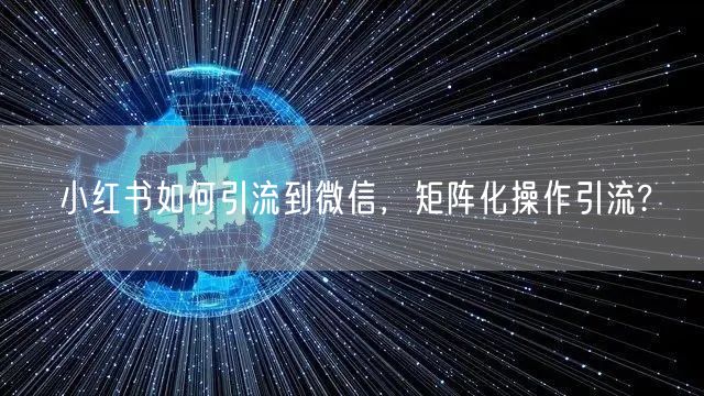小红书如何引流到微信,矩阵化操作引流?(图1) 小红书如何引流到微信,矩阵化操作引流?(图1)
