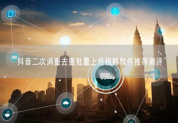抖音二次消重去重批量上传视频软件推荐测评(图1) 抖音二次消重去重批量上传视频软件推荐测评(图1)