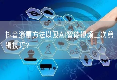 抖音消重方法以及AI智能视频二次剪辑技巧？(图1)