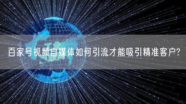 百家号视频自媒体如何引流才能吸引精准客户?(图1) 百家号视频自媒体如何引流才能吸引精准客户?(图1)