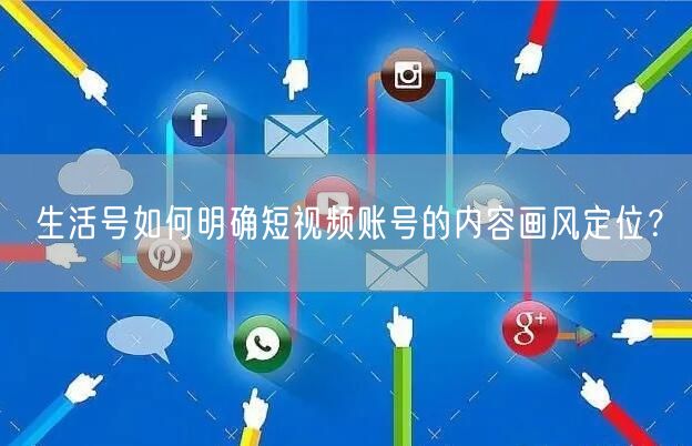 生活号如何明确短视频账号的内容画风定位?(图1) 生活号如何明确短视频账号的内容画风定位?(图1)