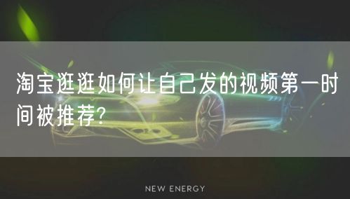 淘宝逛逛如何让自己发的视频第一时间被推荐?