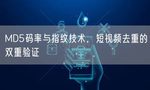 MD5码率与指纹技术，短视频去重的双重验证