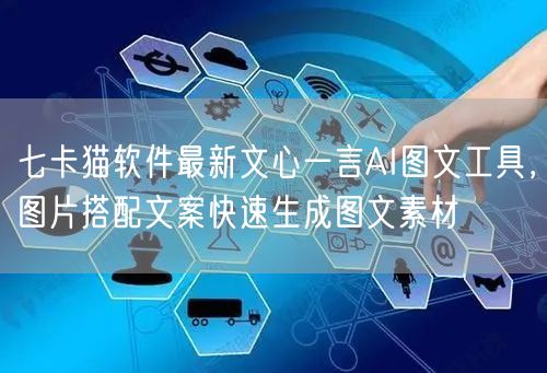 七卡猫软件最新文心一言AI图文工具，图片搭配文案快速生成图文素材(图1)