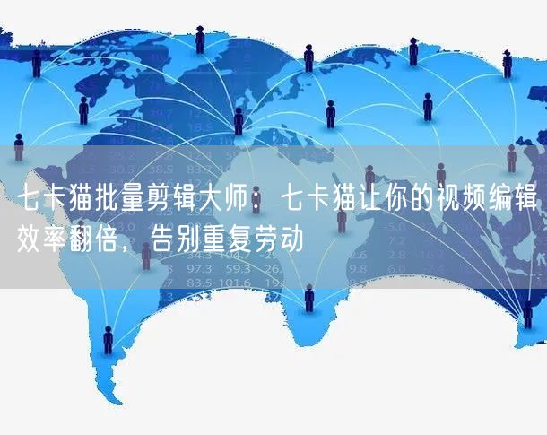 七卡猫批量剪辑大师：七卡猫让你的视频编辑效率翻倍，告别重复劳动(图1)