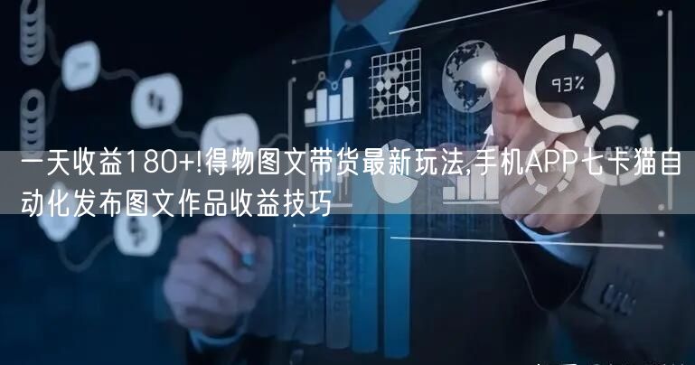 一天收益180+!得物图文带货最新玩法,手机APP七卡猫自动化发布图文作品收益技巧