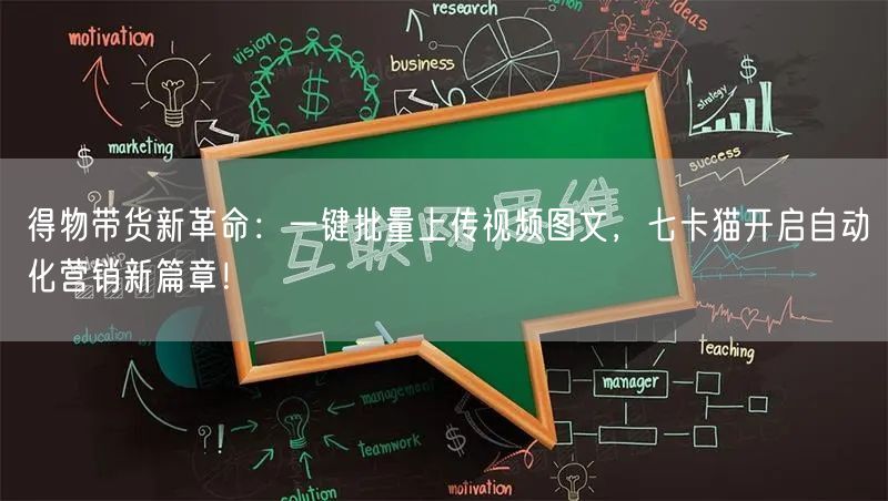 得物带货新革命:一键批量上传视频图文,七卡猫开启自动化营销新篇章! (图1) 得物带货新革命:一键批量上传视频图文,七卡猫开启自动化营销新篇章! (图1)