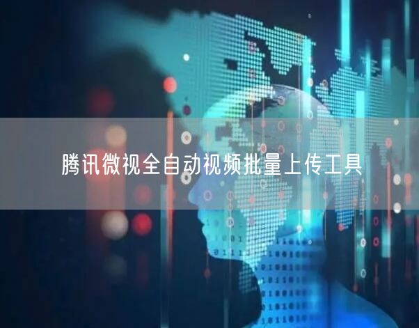 腾讯微视全自动视频批量上传工具(图1) 腾讯微视全自动视频批量上传工具(图1)