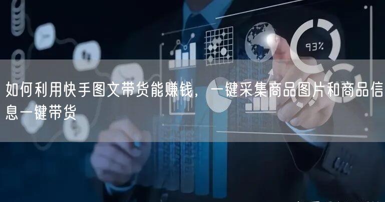 如何利用快手图文带货能赚钱，一键采集商品图片和商品信息一键带货