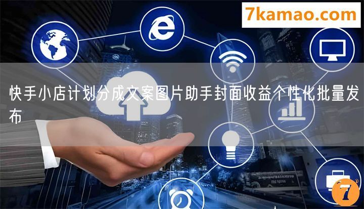 快手小店计划分成文案图片助手封面收益个性化批量发布