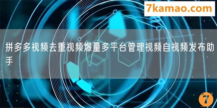 拼多多视频去重视频爆量多平台管理视频自视频发布助手