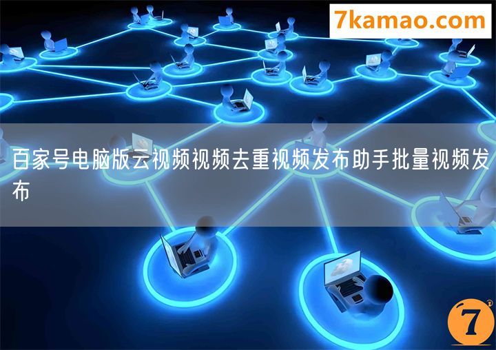 百家号电脑版云视频视频去重视频发布助手批量视频发布(图1)