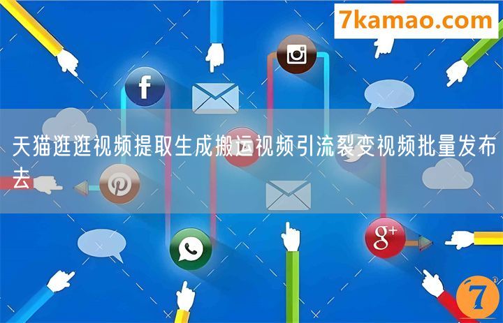 天猫逛逛视频提取生成搬运视频引流裂变视频批量发布去