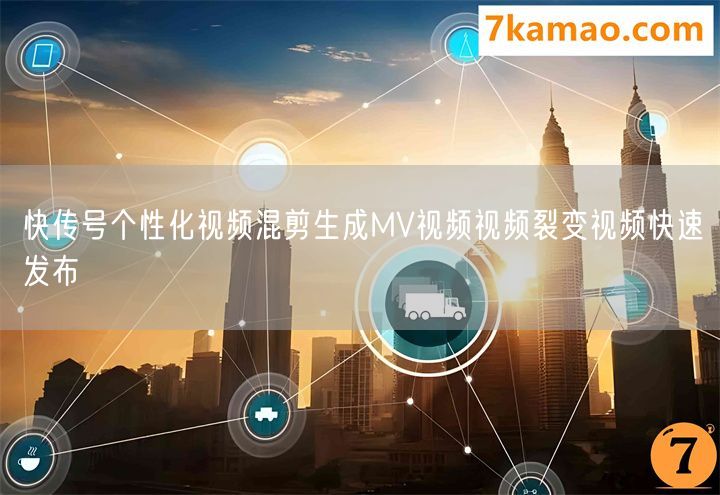 快传号个性化视频混剪生成MV视频视频裂变视频快速发布