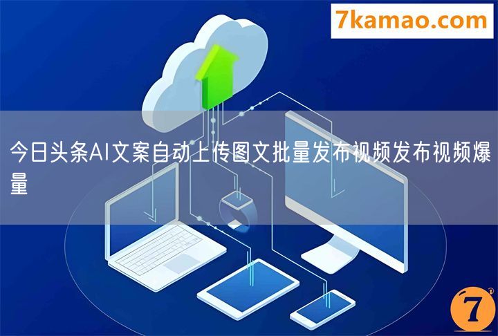 今日头条AI文案自动上传图文批量发布视频发布视频爆量