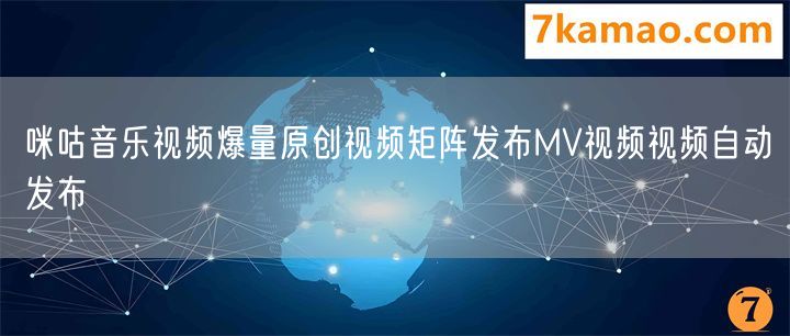 咪咕音乐视频爆量原创视频矩阵发布MV视频视频自动发布
