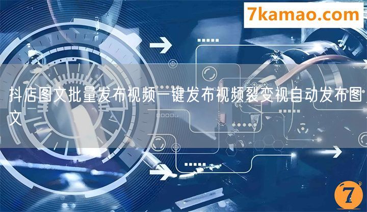 抖店图文批量发布视频一键发布视频裂变视自动发布图文