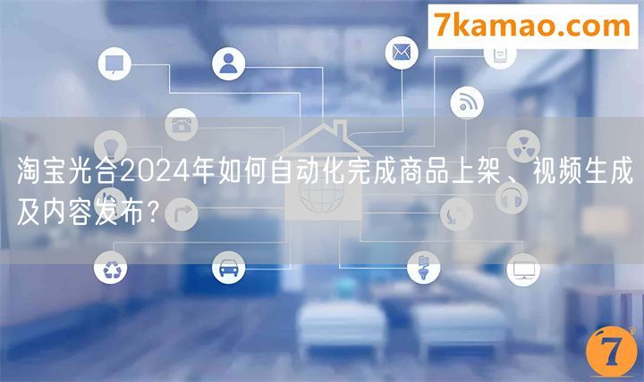 淘宝光合2024年如何自动化完成商品上架、视频生成及内容发布？