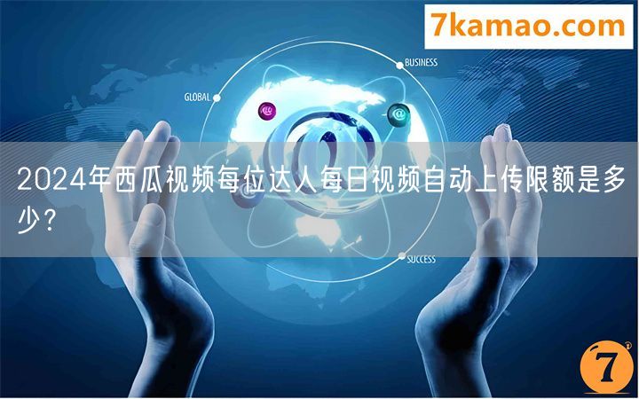 2024年西瓜视频每位达人每日视频自动上传限额是多少？