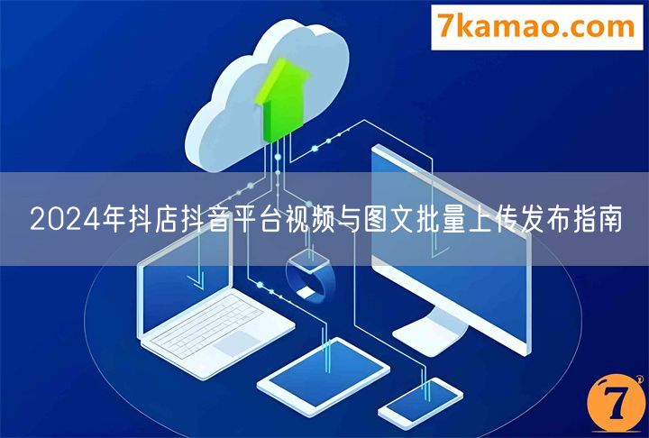 2024年抖店抖音平台视频与图文批量上传发布指南