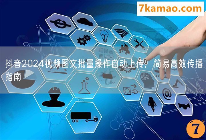 抖音2024视频图文批量操作自动上传，简易高效传播指南