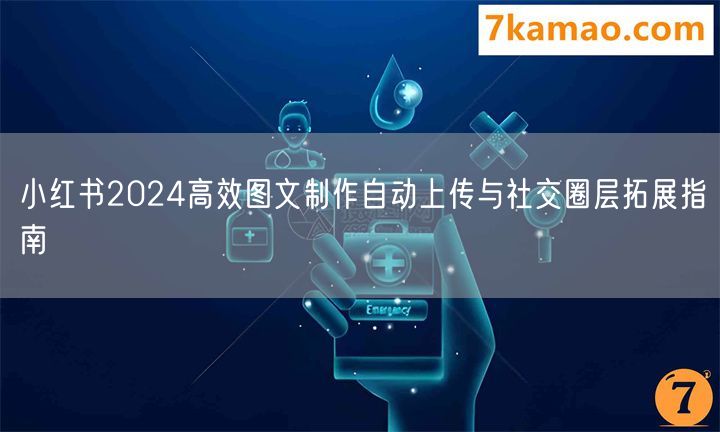 小红书2024高效图文制作自动上传与社交圈层拓展指南