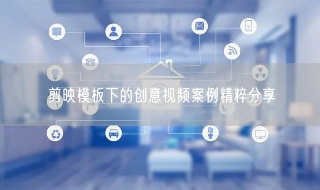 剪映模板下的创意视频案例精粹分享