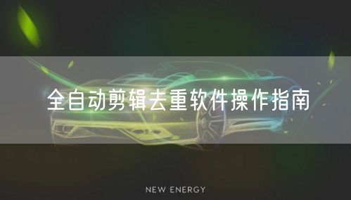 全自动剪辑去重软件操作指南