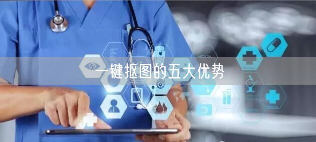 一键抠图的五大优势  (图1)