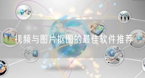 视频与图片抠图的最佳软件推荐  