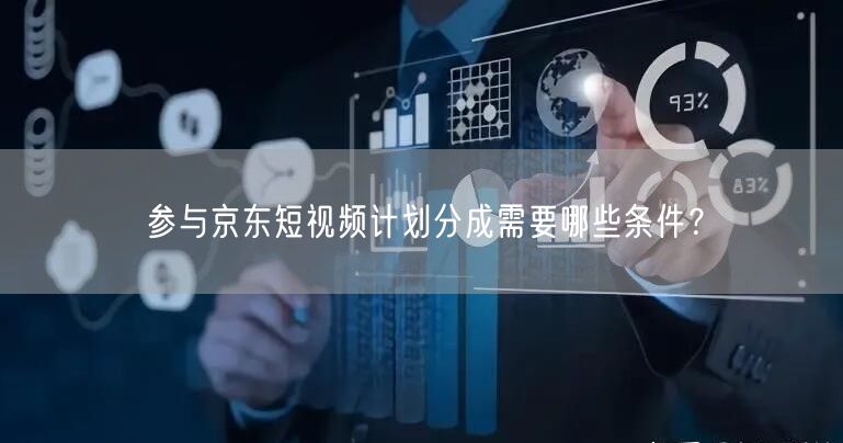 参与京东短视频计划分成需要哪些条件?(图1) 参与京东短视频计划分成需要哪些条件?(图1)